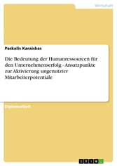 Die Bedeutung der Humanressourcen für den Unternehmenserfolg - Ansatzpunkte zur Aktivierung ungenutzter Mitarbeiterpotentiale