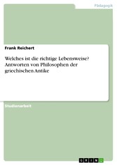 Welches ist die richtige Lebensweise?   Antworten von Philosophen der griechischen Antike