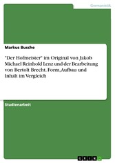 'Der Hofmeister' im Original von Jakob Michael Reinhold Lenz und der Bearbeitung von Bertolt Brecht. Form, Aufbau und Inhalt im Vergleich