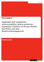 Legitimität: Eine ausführliche wissenschaftliche Analyse politischer Legitimität in Relation zu Thomas Hobbes, Max Weber und dem Bundesverfassungsgericht