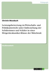 Leistungsbewertung im Wirtschafts- und Politikunterricht unter Einbeziehung der Schülerinnen und Schüler in einer Hörgeräteakustiker-Klasse der Mittelstufe