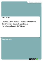 Lektüre Alfred Schütz   -  Schütz' Definition des Wissens -  Grundbegriffe der Handlungstheorie IV: Wissen