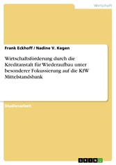 Wirtschaftsförderung durch die Kreditanstalt für Wiederaufbau unter besonderer Fokussierung auf die KfW Mittelstandsbank