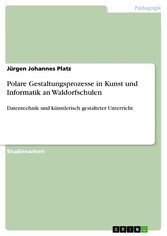 Polare Gestaltungsprozesse in Kunst und Informatik an Waldorfschulen