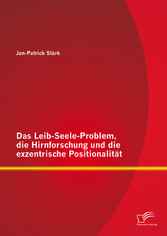 Das Leib-Seele-Problem, die Hirnforschung und die exzentrische Positionalität