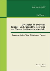 Dystopien in aktueller Kinder- und Jugendliteratur und als Thema im Deutschunterricht: Suzanne Collins' Die Tribute von Panem