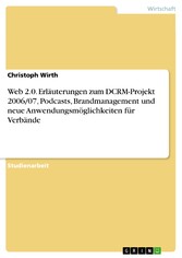 Web 2.0. Erläuterungen zum DCRM-Projekt 2006/07, Podcasts, Brandmanagement und neue Anwendungsmöglichkeiten für Verbände