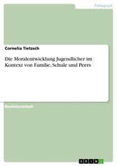 Die Moralentwicklung Jugendlicher im Kontext von Familie, Schule und Peers