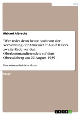 'Wer redet denn heute noch von der Vernichtung der Armenier ?' Adolf Hitlers zweite Rede vor den Oberkommandierenden  auf dem Obersalzberg am 22. August 1939