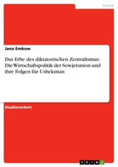 Das Erbe des diktatorischen Zentralismus: Die Wirtschaftspolitik der Sowjetunion und ihre Folgen für Usbekistan