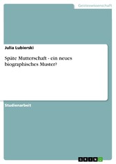 Späte Mutterschaft - ein neues biographisches Muster?