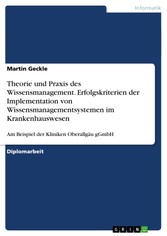 Theorie und Praxis des Wissensmanagement. Erfolgskriterien der Implementation von Wissensmanagementsystemen im Krankenhauswesen