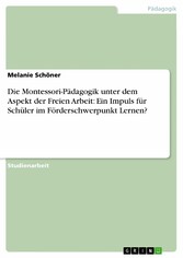 Die Montessori-Pädagogik unter dem Aspekt der Freien Arbeit: Ein Impuls für Schüler im Förderschwerpunkt Lernen?