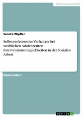 Selbstverletzendes Verhalten bei weiblichen Adoleszenten. Interventionsmöglichkeiten in der Sozialen Arbeit