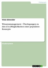 Wissensmanagement - Überlegungen zu den (Un-)Möglichkeiten eines populären Konzepts