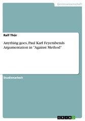 Anything goes, Paul Karl Feyerabends Argumentation in 'Against Method'