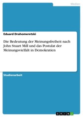 Die Bedeutung der Meinungsfreiheit nach John Stuart Mill und das Postulat der Meinungsvielfalt in Demokratien