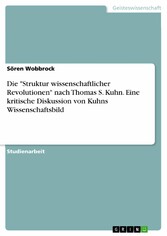 Die 'Struktur wissenschaftlicher Revolutionen' nach Thomas S. Kuhn. Eine kritische Diskussion von Kuhns Wissenschaftsbild