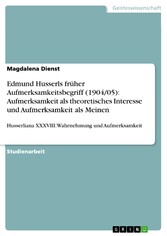 Edmund Husserls früher Aufmerksamkeitsbegriff (1904/05): Aufmerksamkeit als theoretisches Interesse und Aufmerksamkeit als Meinen