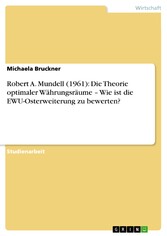 Robert A. Mundell (1961): Die Theorie optimaler Währungsräume - Wie ist die EWU-Osterweiterung zu bewerten?