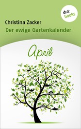 Der ewige Gartenkalender - Band 4: April