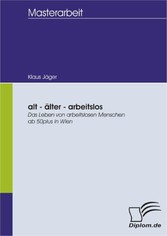 alt - älter - arbeitslos: Das Leben von arbeitslosen Menschen ab 50plus in Wien