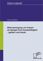 Altersversorgung von Frauen als Spiegel ihrer Erwerbstätigkeit - gestern und heute