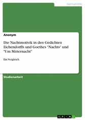 Die Nachtmotivik in den Gedichten Eichendorffs und Goethes 'Nachts' und 'Um Mitternacht'