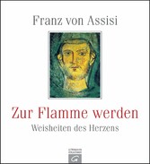 Franz von Assisi. Zur Flamme werden