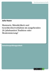 Mannsein, Männlichkeit und Geschlechterverhältnis im ausgehenden 20. Jahrhundert. Tradition oder Modernisierung?