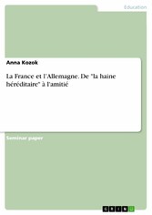 La France et l'Allemagne. De 'la haine héréditaire' à l'amitié