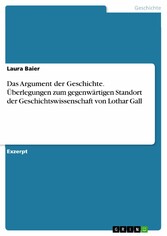 Das Argument der Geschichte. Überlegungen zum gegenwärtigen Standort der Geschichtswissenschaft von Lothar Gall