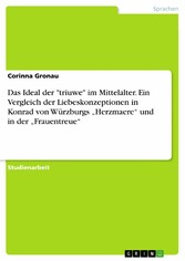 Das Ideal der 'triuwe' im Mittelalter. Ein Vergleich der Liebeskonzeptionen in Konrad von Würzburgs 'Herzmaere' und in der 'Frauentreue'