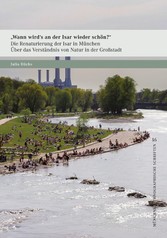 »Wann wird's an der Isar wieder schön?« - Die Renaturierung der Isar in München