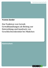 Zur Funktion von Gewalt. Gewalthandlungen als Beitrag zur Entwicklung und Ausdruck von Geschlechteridentität bei Mädchen