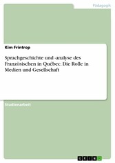 Sprachgeschichte und -analyse des Französischen in Québec. Die Rolle in Medien und Gesellschaft