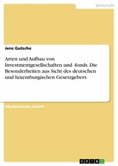 Arten und Aufbau von Investmentgesellschaften und -fonds. Die Besonderheiten aus Sicht des deutschen und luxemburgischen Gesetzgebers