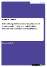 Entwicklung der modernen Psychiatrie. Im Spannungsfeld zwischen individueller Freiheit und ökonomischer Restriktion