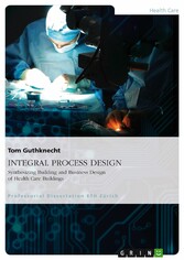 INTEGRAL PROCESS DESIGN. Synthesizing Building and Business Design of Health Care Buildings