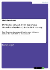 Der Tod ist ihr Ziel. Wenn der kranke Mensch nach (aktiver) Sterbehilfe verlangt