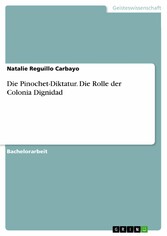 Die Pinochet-Diktatur. Die Rolle der Colonia Dignidad