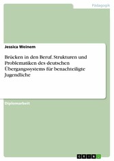 Brücken in den Beruf. Strukturen und Problematiken des deutschen Übergangssystems für benachteiligte Jugendliche