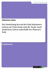 Die Entstehung des auf der Erde bekannten Lebens im Universum und die Suche nach ähnlichem Leben außerhalb des Planeten Erde