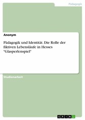 Pädagogik und Identität. Die Rolle der fiktiven Lebensläufe in Hesses 'Glasperlenspiel'