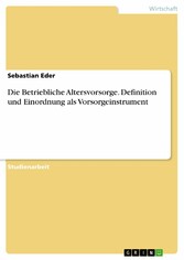 Die Betriebliche Altersvorsorge. Definition und Einordnung als Vorsorgeinstrument