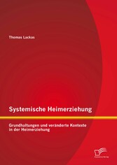 Systemische Heimerziehung: Grundhaltungen und veränderte Kontexte in der Heimerziehung