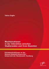 Machtstrukturen in der Interaktion zwischen Studierenden und ihren Dozenten: Fallrekonstruktionen an der Helmut-Schmidt-Universität/ Universität der Bundeswehr Hamburg