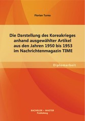 Die Darstellung des Koreakrieges anhand ausgewählter Artikel aus den Jahren 1950 bis 1953 im Nachrichtenmagazin TIME