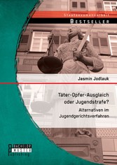 Täter-Opfer-Ausgleich oder Jugendstrafe? Alternativen im Jugendgerichtsverfahren