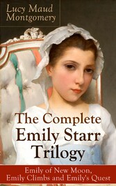 The Complete Emily Starr Trilogy: Emily of New Moon, Emily Climbs and Emily's Quest